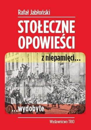 Stołeczne opowieści z niepamięci... wydobyte