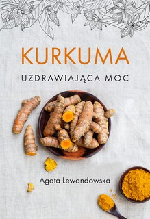 Kurkuma. Uzdrawiająca Moc 