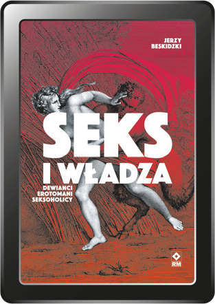 Seks i władza. Dewianci, erotomani, seksoholicy (e-book)