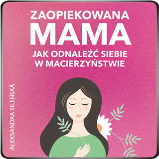  Zaopiekowana mama. Jak odnaleźć siebie (audiobook)